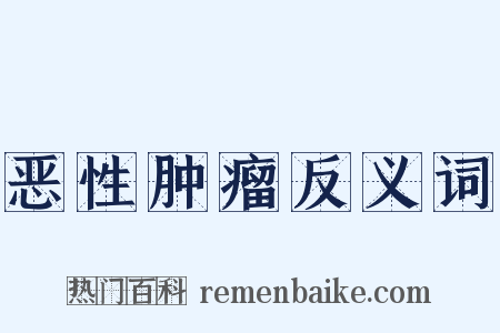恶性肿瘤反义词是什么意思的图片